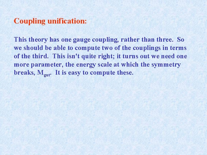 Coupling unification: This theory has one gauge coupling, rather than three. So we should