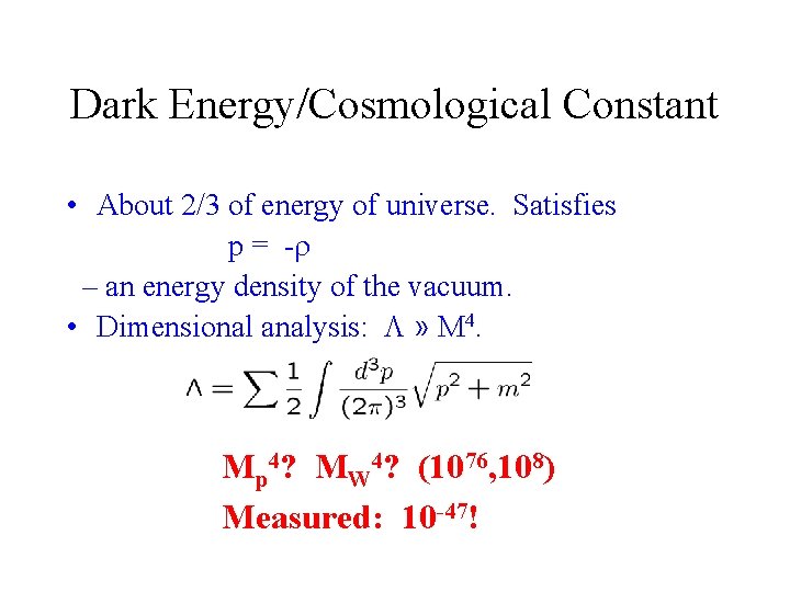 Dark Energy/Cosmological Constant • About 2/3 of energy of universe. Satisfies p = -r