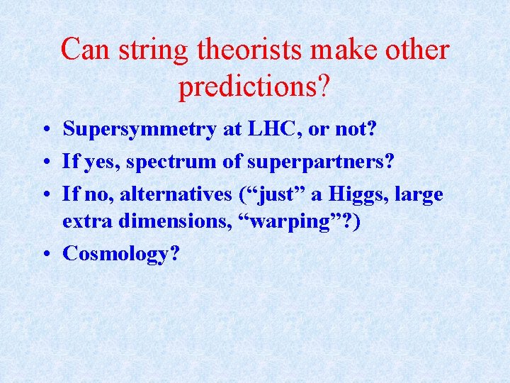 Can string theorists make other predictions? • Supersymmetry at LHC, or not? • If