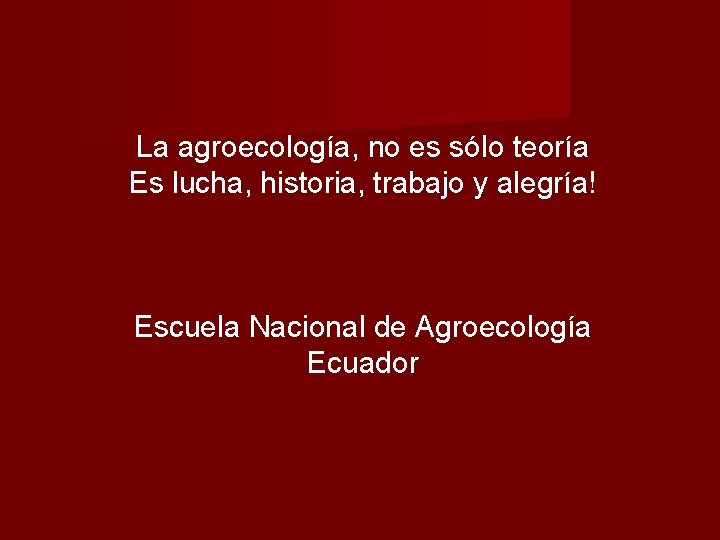 La agroecología, no es sólo teoría Es lucha, historia, trabajo y alegría! Escuela Nacional