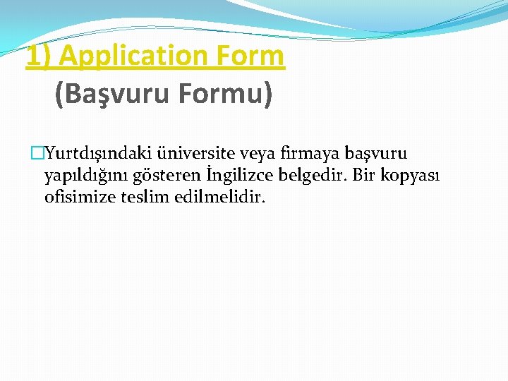 1) Application Form (Başvuru Formu) �Yurtdışındaki üniversite veya firmaya başvuru yapıldığını gösteren İngilizce belgedir.