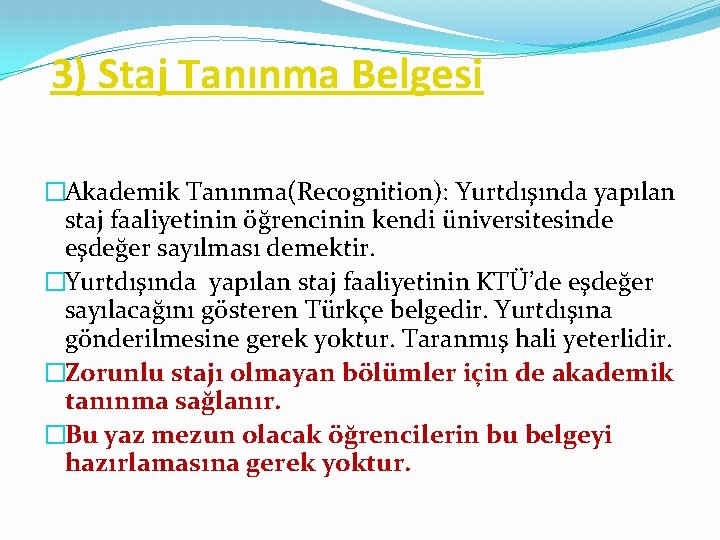 3) Staj Tanınma Belgesi �Akademik Tanınma(Recognition): Yurtdışında yapılan staj faaliyetinin öğrencinin kendi üniversitesinde eşdeğer