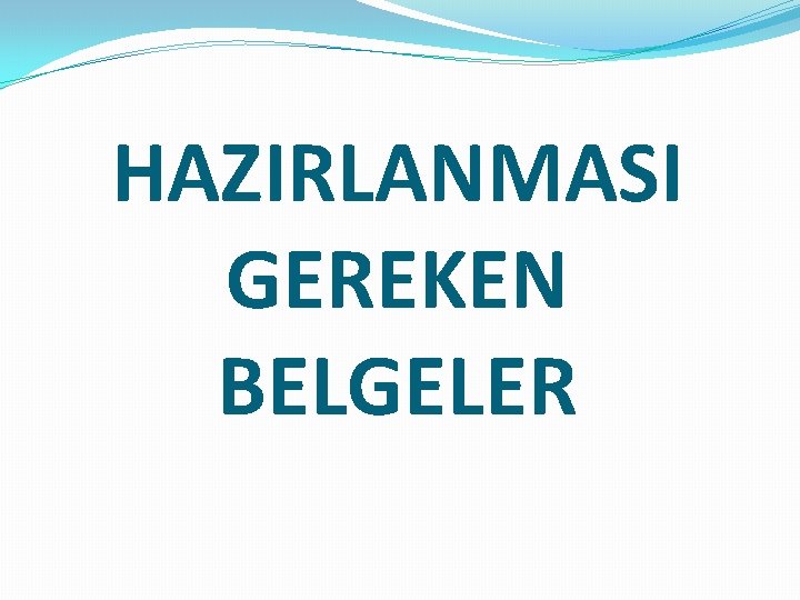 HAZIRLANMASI GEREKEN BELGELER 