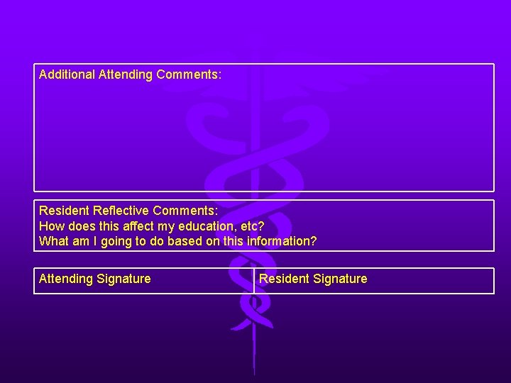 Additional Attending Comments: Resident Reflective Comments: How does this affect my education, etc? What