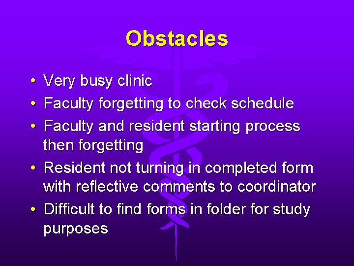 Obstacles • Very busy clinic • Faculty forgetting to check schedule • Faculty and