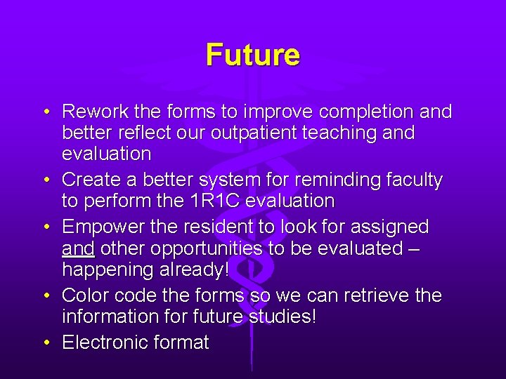 Future • Rework the forms to improve completion and better reflect our outpatient teaching