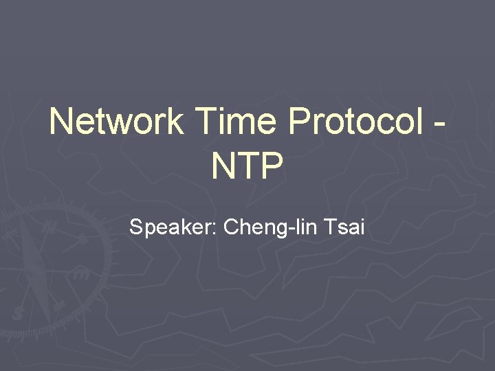 Network Time Protocol NTP Speaker: Cheng-lin Tsai 