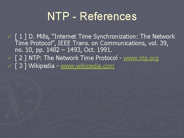 NTP - References [ 1 ] D. Mills, “Internet Time Synchronization: The Network Time