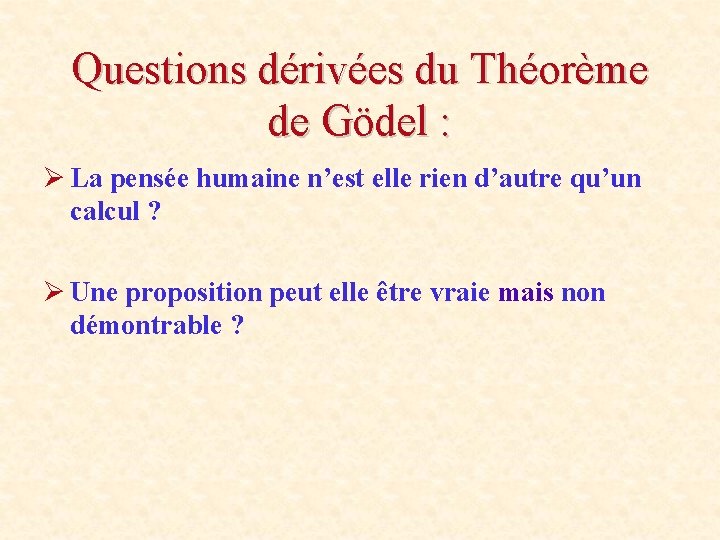 Questions dérivées du Théorème de Gödel : Ø La pensée humaine n’est elle rien