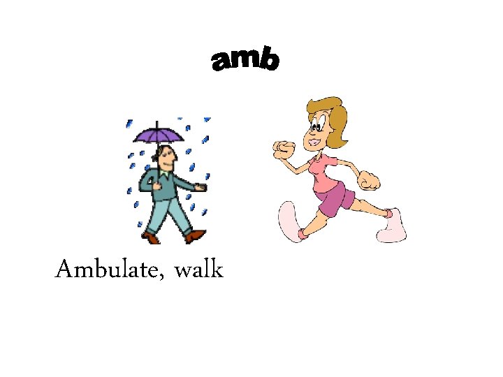 Ambulate, walk 