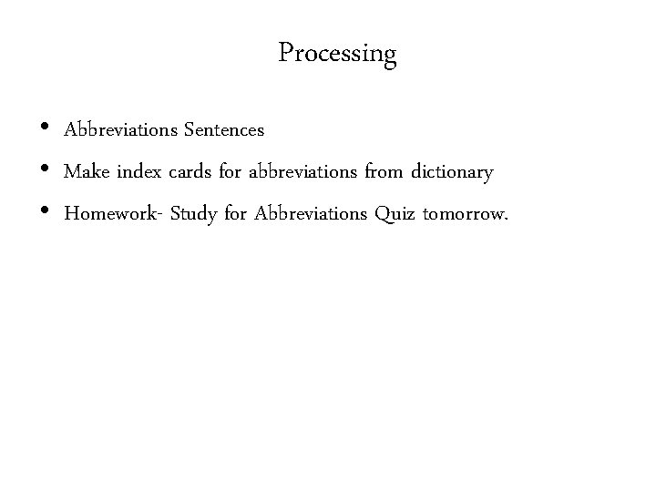 Processing • Abbreviations Sentences • Make index cards for abbreviations from dictionary • Homework-