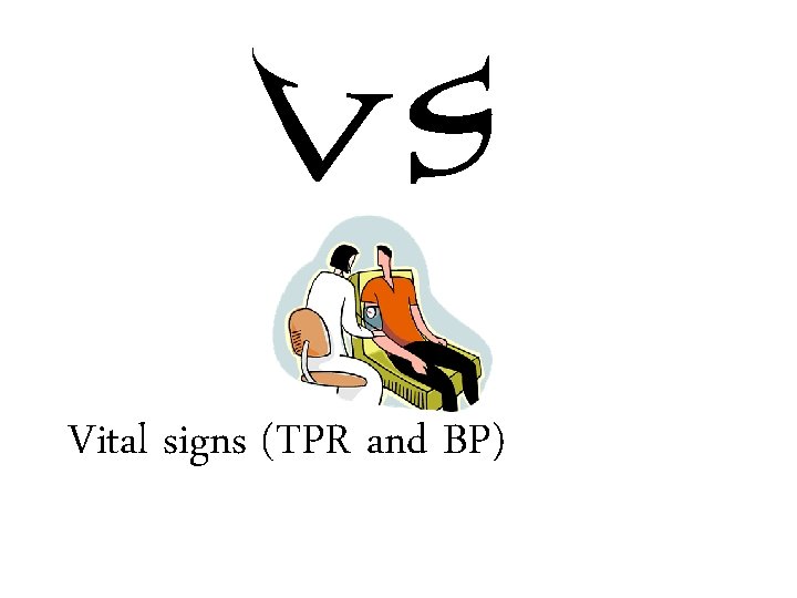 Vital signs (TPR and BP) 