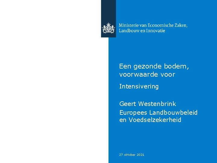 Een gezonde bodem, voorwaarde voor Intensivering Geert Westenbrink Europees Landbouwbeleid en Voedselzekerheid 27 oktober