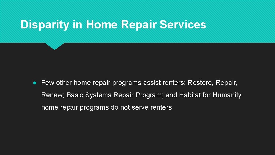 Disparity in Home Repair Services ● Few other home repair programs assist renters: Restore,