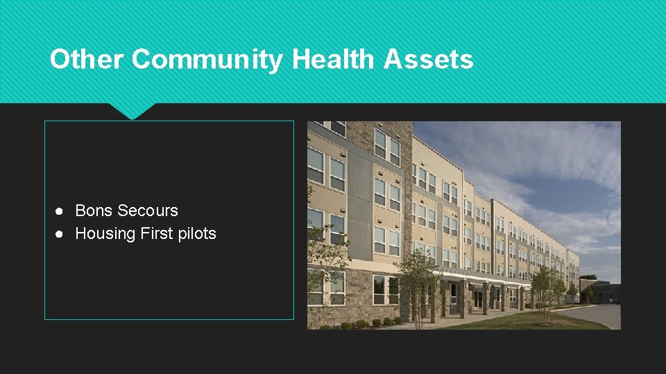 Other Community Health Assets ● Bons Secours ● Housing First pilots 