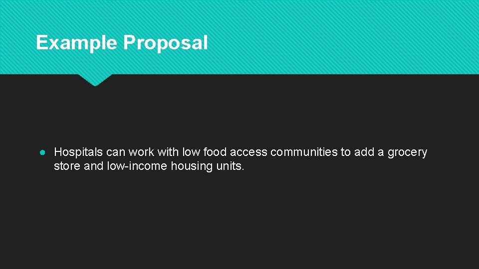 Example Proposal ● Hospitals can work with low food access communities to add a