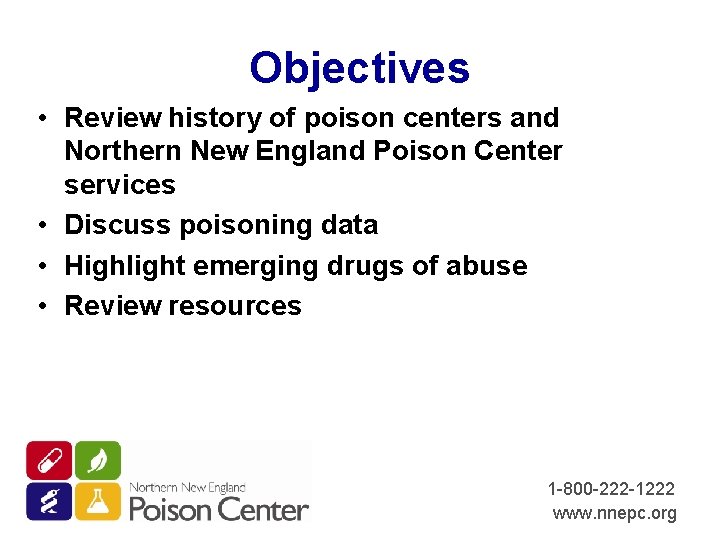 Objectives • Review history of poison centers and Northern New England Poison Center services