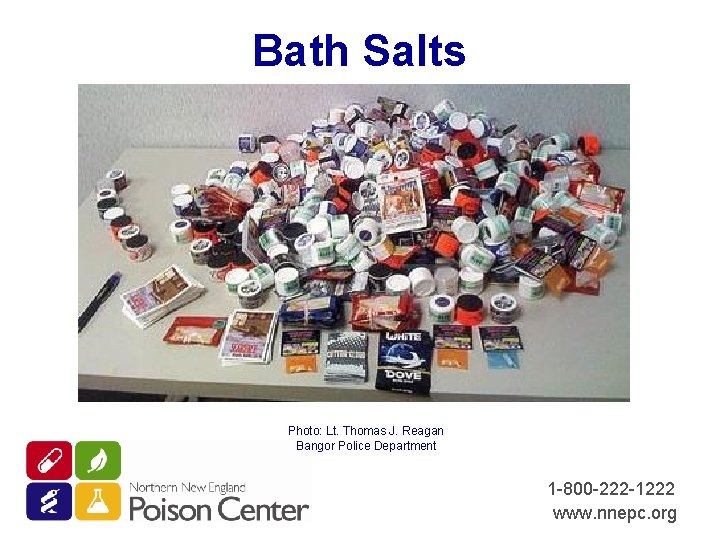 Bath Salts Photo: Lt. Thomas J. Reagan Bangor Police Department 1 -800 -222 -1222