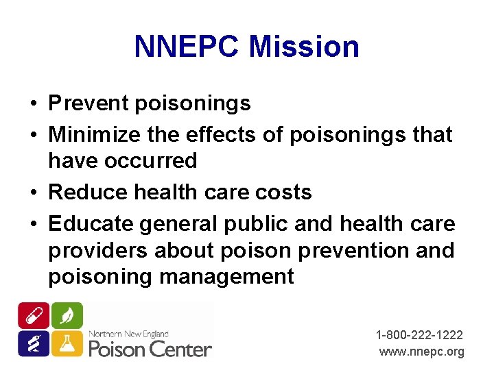 NNEPC Mission • Prevent poisonings • Minimize the effects of poisonings that have occurred