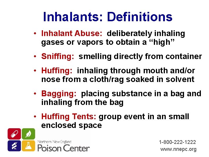 Inhalants: Definitions • Inhalant Abuse: deliberately inhaling gases or vapors to obtain a “high”