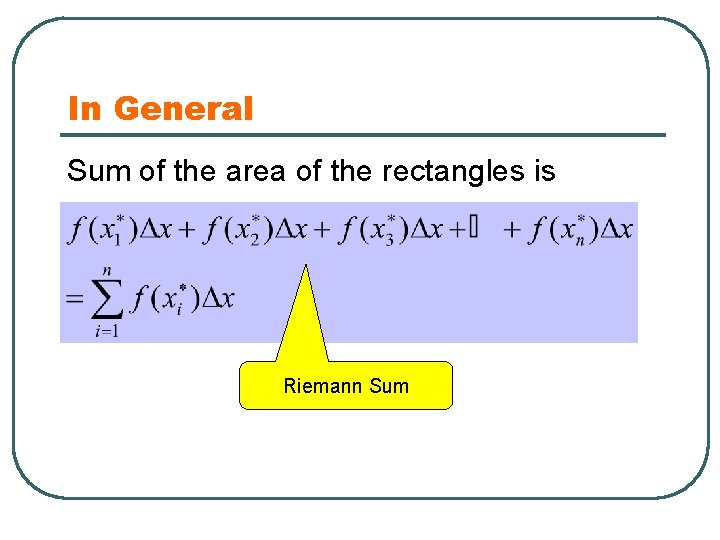 In General Sum of the area of the rectangles is Riemann Sum 