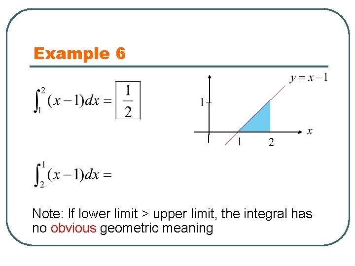 Example 6 Note: If lower limit > upper limit, the integral has no obvious