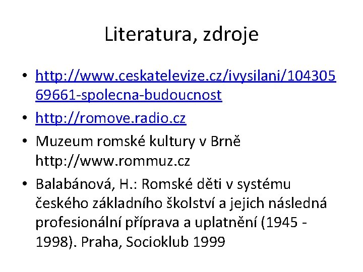 Literatura, zdroje • http: //www. ceskatelevize. cz/ivysilani/104305 69661 -spolecna-budoucnost • http: //romove. radio. cz