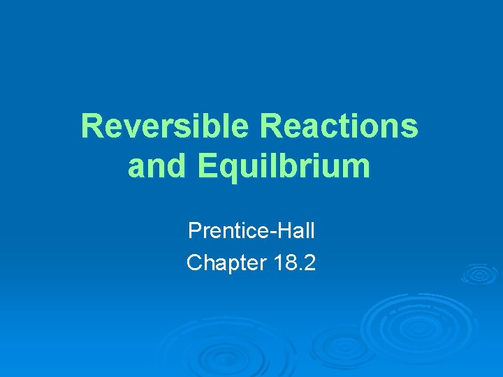Reversible Reactions and Equilbrium Prentice-Hall Chapter 18. 2 