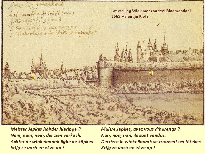 Umwalling Wiek mèt rondeel Bloemendaal 1669 Valentijn Klotz Meister Jepkes höbder hieringe ? Nein, Umwalling Wiek mèt rondeel Bloemendaal 1669 Valentijn Klotz Meister Jepkes höbder hieringe ? Nein,