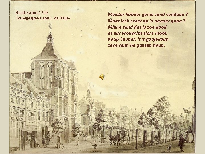 Boschstraot 1740 Touwgesjreve aon J. de Beijer Meister höbder geine zand vendoon ? Moot