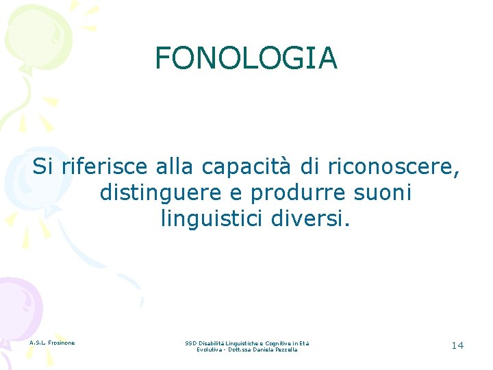 FONOLOGIA Si riferisce alla capacità di riconoscere, distinguere e produrre suoni linguistici diversi. A.