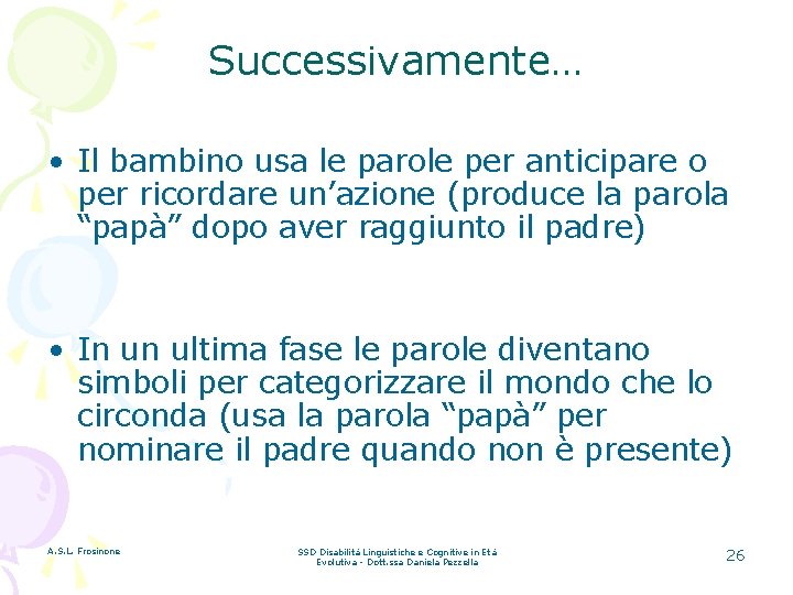 Successivamente… • Il bambino usa le parole per anticipare o per ricordare un’azione (produce