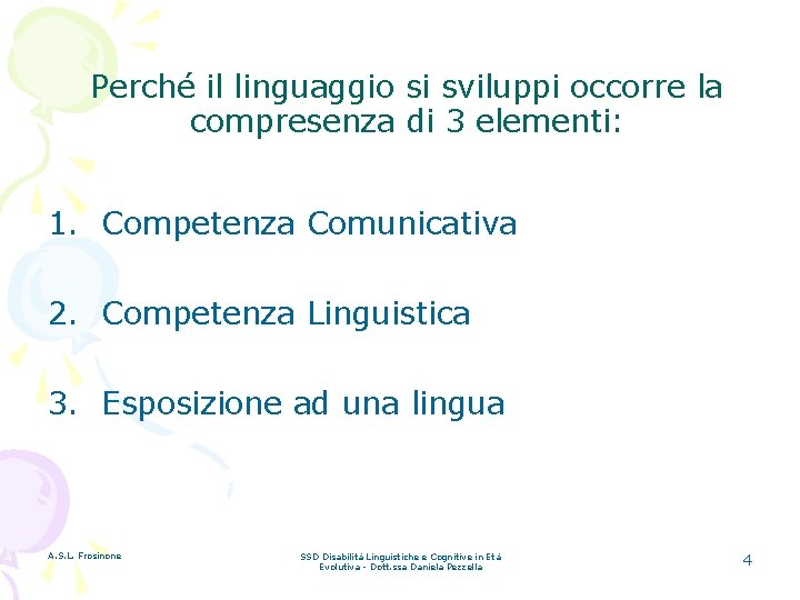 Perché il linguaggio si sviluppi occorre la compresenza di 3 elementi: 1. Competenza Comunicativa