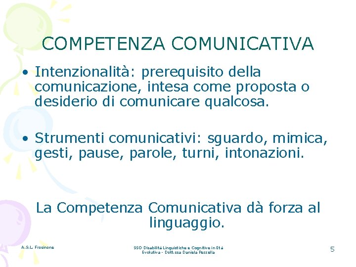 COMPETENZA COMUNICATIVA • Intenzionalità: prerequisito della comunicazione, intesa come proposta o desiderio di comunicare