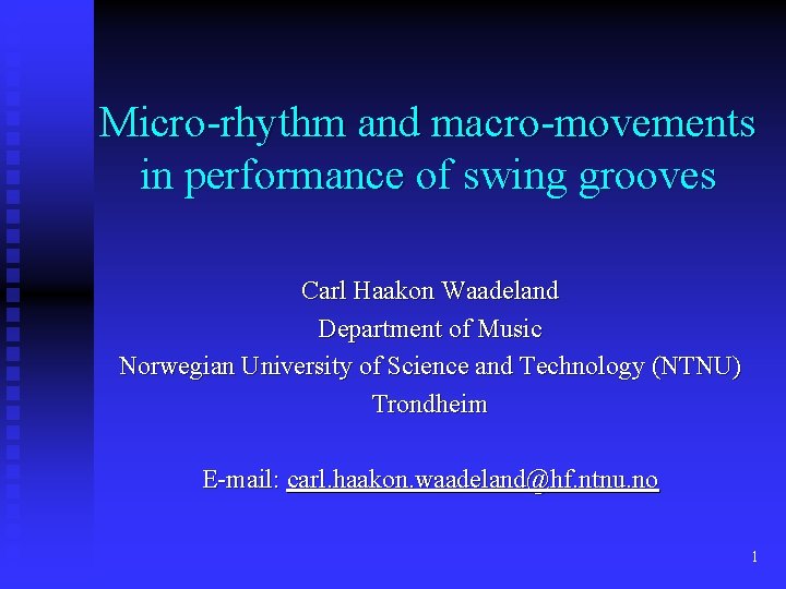 Micro-rhythm and macro-movements in performance of swing grooves Carl Haakon Waadeland Department of Music