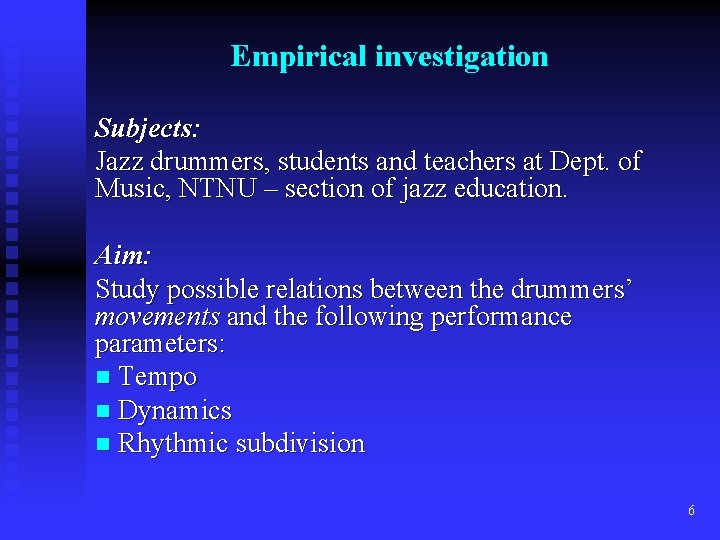 Empirical investigation Subjects: Jazz drummers, students and teachers at Dept. of Music, NTNU –