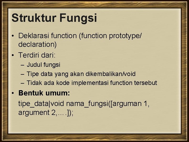 Struktur Fungsi • Deklarasi function (function prototype/ declaration) • Terdiri dari: – Judul fungsi