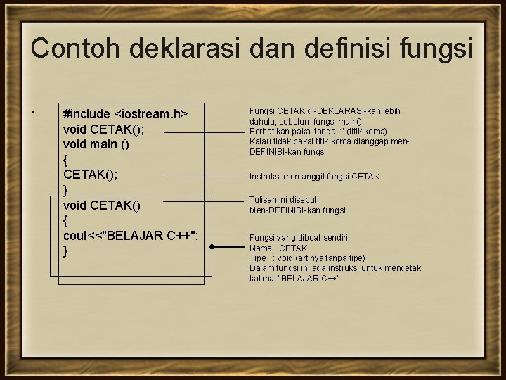 Contoh deklarasi dan definisi fungsi. #include <iostream. h> void CETAK(); void main () {