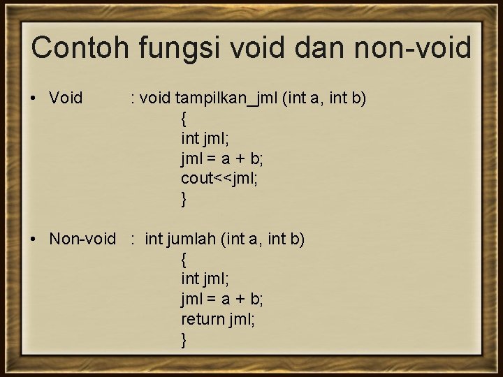 Contoh fungsi void dan non-void • Void : void tampilkan_jml (int a, int b)