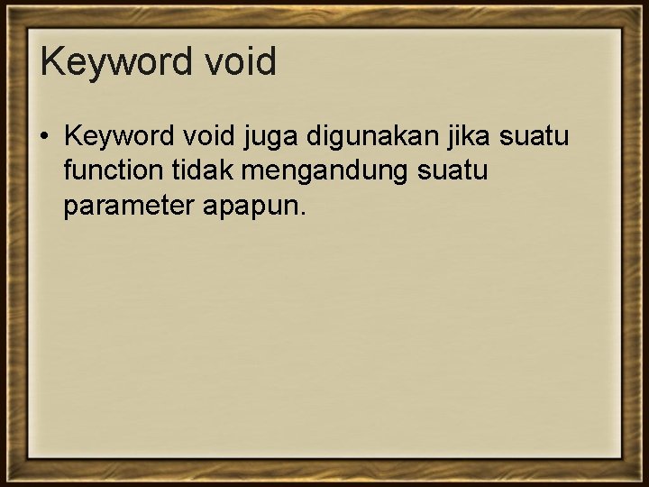 Keyword void • Keyword void juga digunakan jika suatu function tidak mengandung suatu parameter