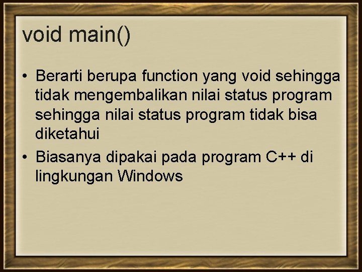 void main() • Berarti berupa function yang void sehingga tidak mengembalikan nilai status program