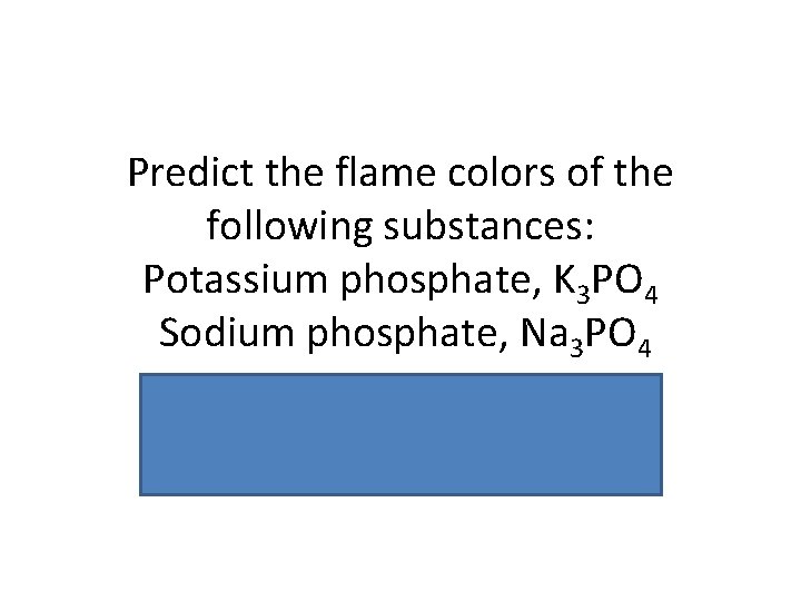 Predict the flame colors of the following substances: Potassium phosphate, K 3 PO 4