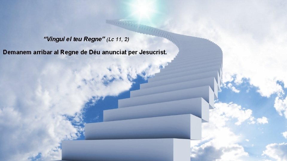 “Vingui el teu Regne” (Lc 11, 2) Demanem arribar al Regne de Déu anunciat