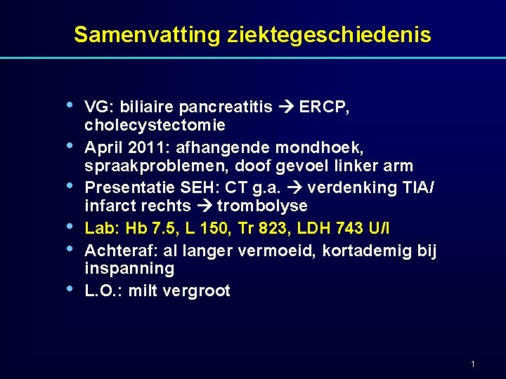 Samenvatting ziektegeschiedenis • • • VG: biliaire pancreatitis ERCP, cholecystectomie April 2011: afhangende mondhoek,