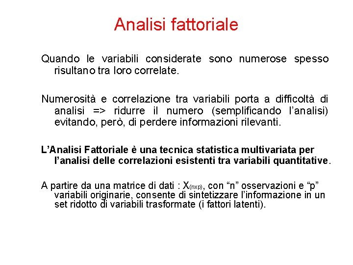 Analisi fattoriale Quando le variabili considerate sono numerose spesso risultano tra loro correlate. Numerosità