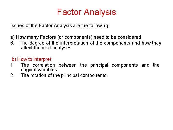 Factor Analysis Issues of the Factor Analysis are the following: a) How many Factors