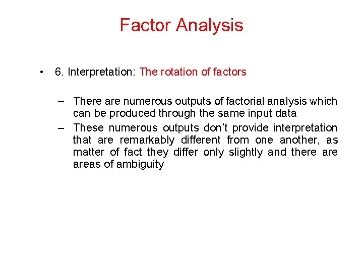 Factor Analysis • 6. Interpretation: The rotation of factors – There are numerous outputs