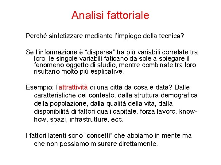 Analisi fattoriale Perché sintetizzare mediante l’impiego della tecnica? Se l’informazione è “dispersa” tra più