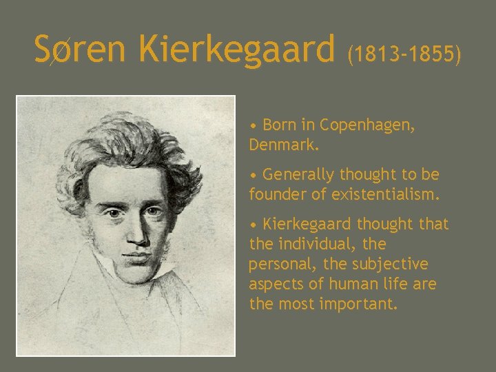 Soren Kierkegaard (1813 -1855) • Born in Copenhagen, Denmark. • Generally thought to be