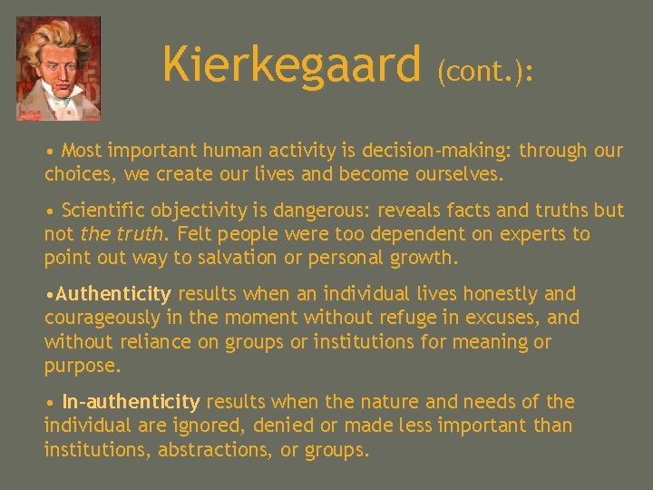 Kierkegaard (cont. ): • Most important human activity is decision-making: through our choices, we